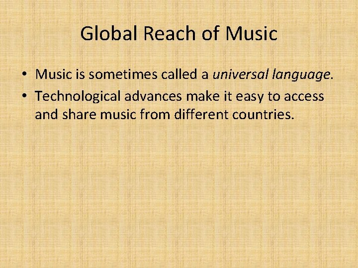 Global Reach of Music • Music is sometimes called a universal language. • Technological