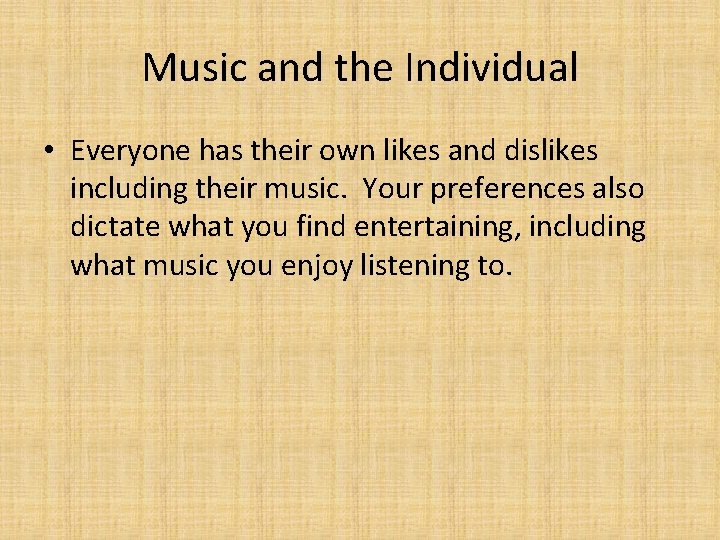 Music and the Individual • Everyone has their own likes and dislikes including their