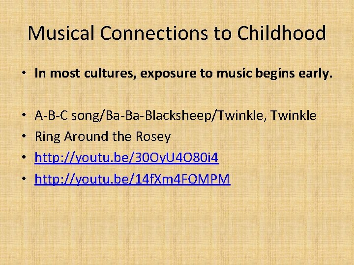 Musical Connections to Childhood • In most cultures, exposure to music begins early. •
