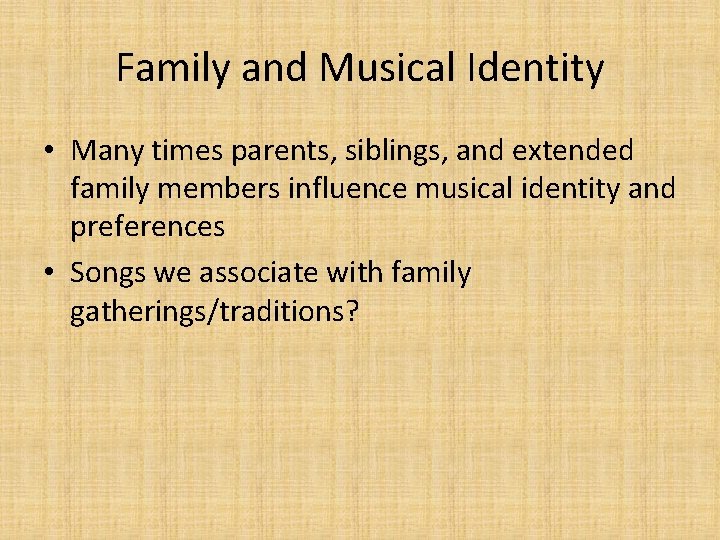 Family and Musical Identity • Many times parents, siblings, and extended family members influence