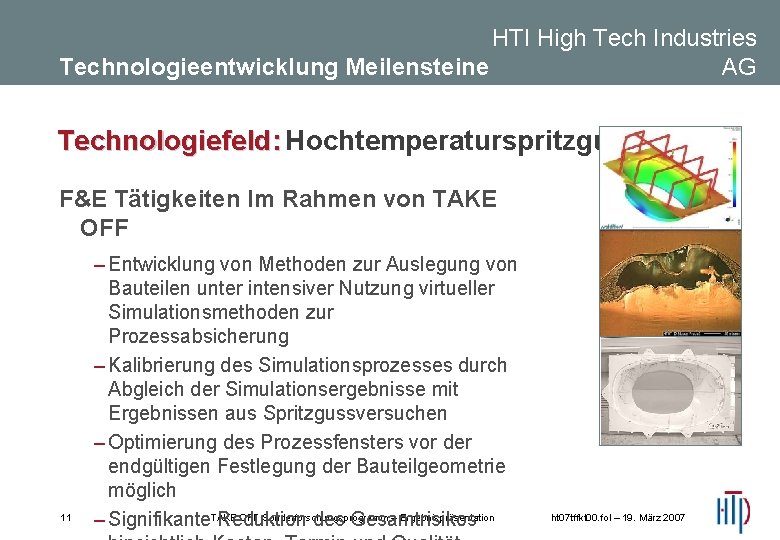 HTI High Tech Industries AG Technologieentwicklung Meilensteine Technologiefeld: Hochtemperaturspritzguss F&E Tätigkeiten Im Rahmen von