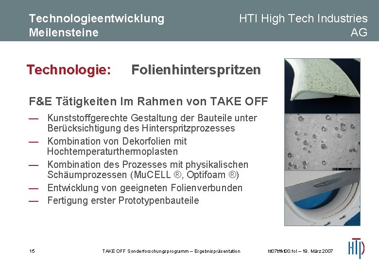 Technologieentwicklung Meilensteine Technologie: HTI High Tech Industries AG Folienhinterspritzen F&E Tätigkeiten Im Rahmen von