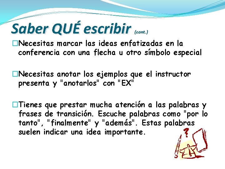 Saber QUÉ escribir (cont. ) �Necesitas marcar las ideas enfatizadas en la conferencia con