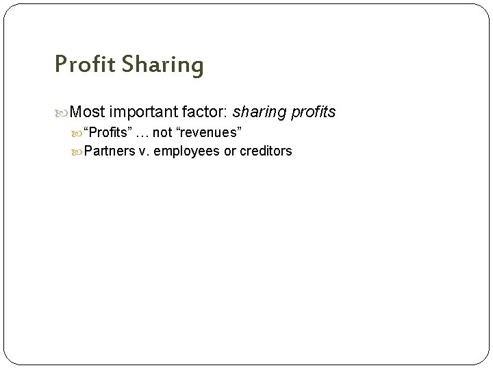 Profit Sharing Most important factor: sharing profits “Profits” … not “revenues” Partners v. employees