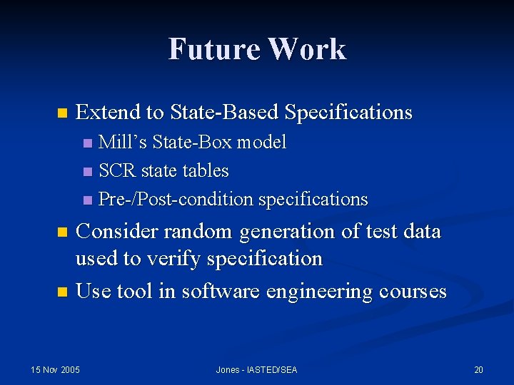 Future Work n Extend to State-Based Specifications Mill’s State-Box model n SCR state tables