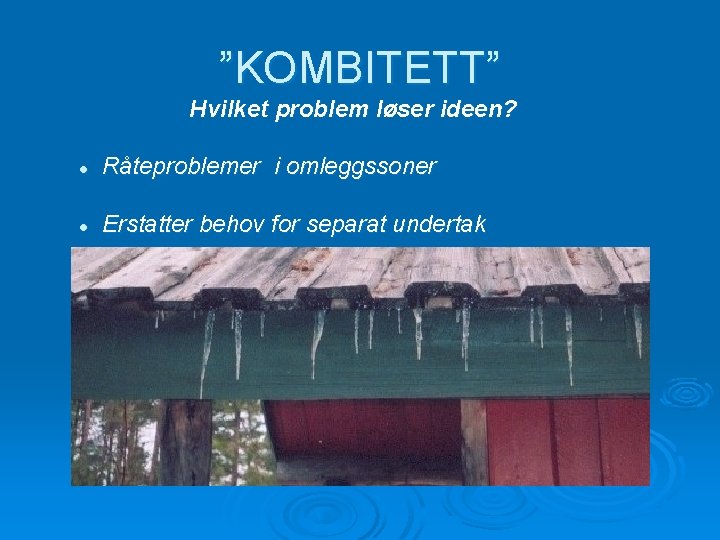 ”KOMBITETT” Hvilket problem løser ideen? l Råteproblemer i omleggssoner l Erstatter behov for separat