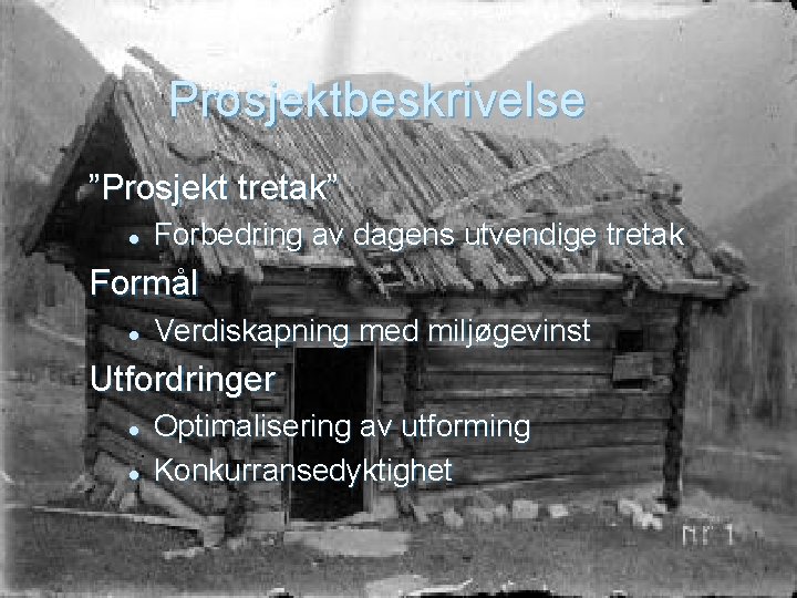 Prosjektbeskrivelse ”Prosjekt tretak” l Forbedring av dagens utvendige tretak Formål l Verdiskapning med miljøgevinst