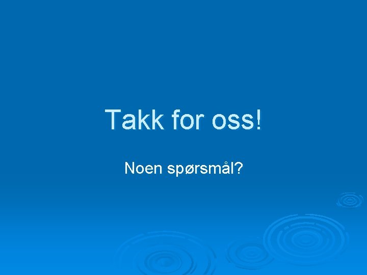 Takk for oss! Noen spørsmål? 