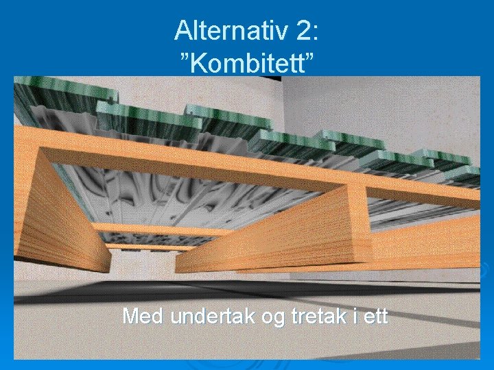 Alternativ 2: ”Kombitett” Med undertak og tretak i ett 