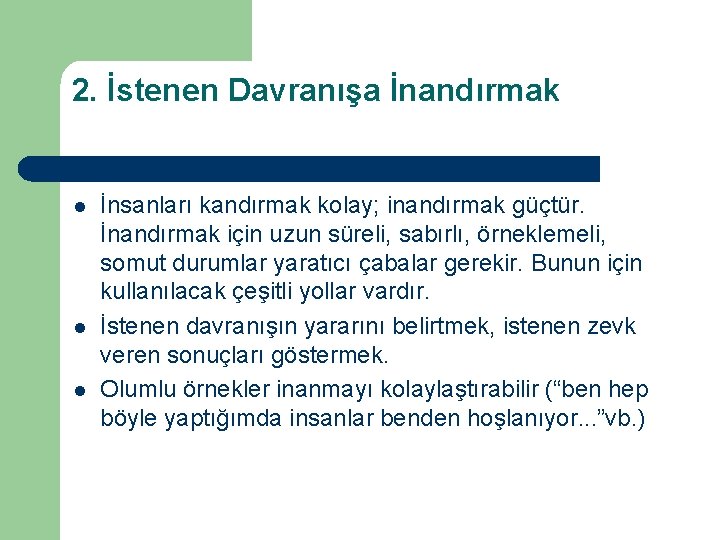 2. İstenen Davranışa İnandırmak l l l İnsanları kandırmak kolay; inandırmak güçtür. İnandırmak için