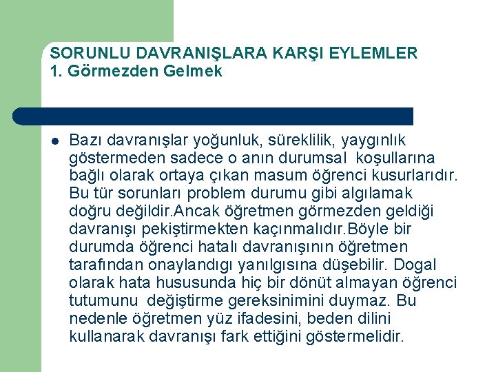 SORUNLU DAVRANIŞLARA KARŞI EYLEMLER 1. Görmezden Gelmek l Bazı davranışlar yoğunluk, süreklilik, yaygınlık göstermeden