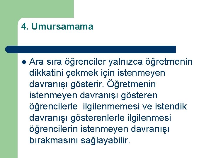 4. Umursamama l Ara sıra öğrenciler yalnızca öğretmenin dikkatini çekmek için istenmeyen davranışı gösterir.