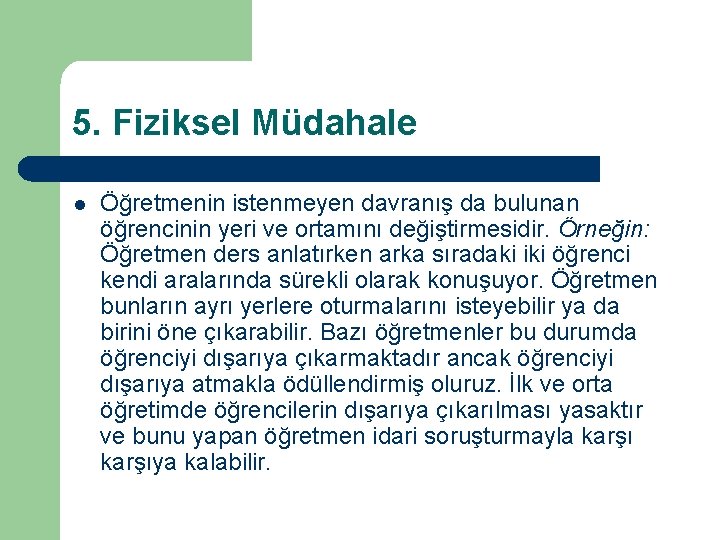 5. Fiziksel Müdahale l Öğretmenin istenmeyen davranış da bulunan öğrencinin yeri ve ortamını değiştirmesidir.