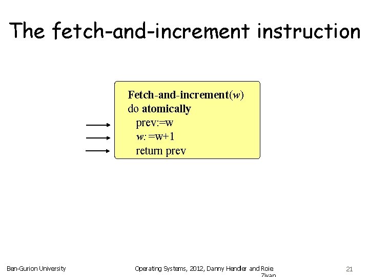 The fetch-and-increment instruction Fetch-and-increment(w) do atomically prev: =w w: =w+1 return prev Ben-Gurion University