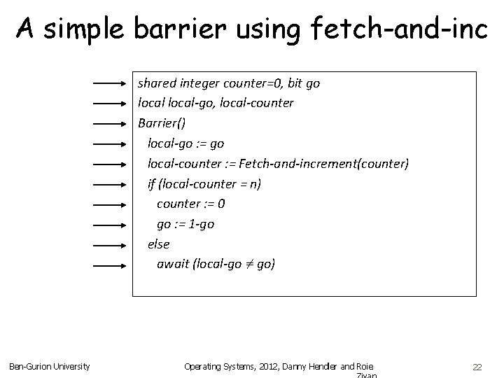 A simple barrier using fetch-and-inc shared integer counter=0, bit go local-go, local-counter Barrier() local-go