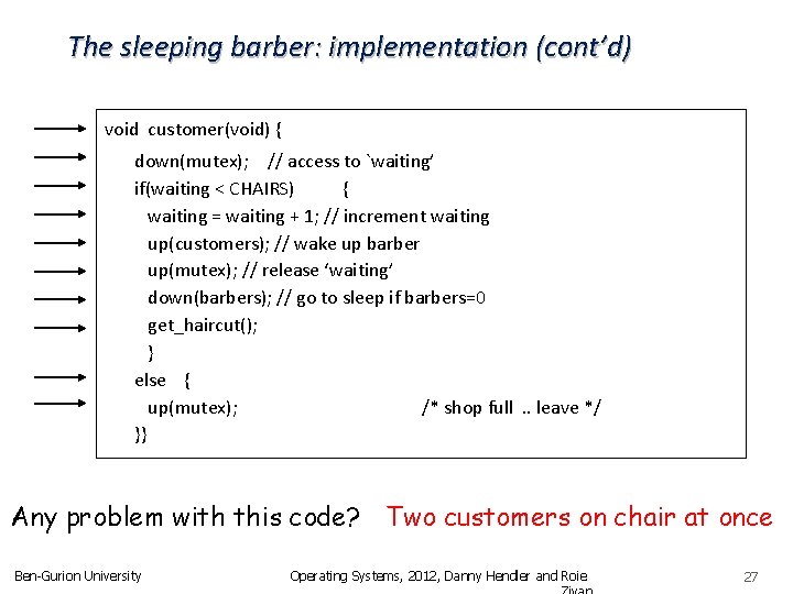 The sleeping barber: implementation (cont’d) void customer(void) { down(mutex); // access to `waiting’ if(waiting