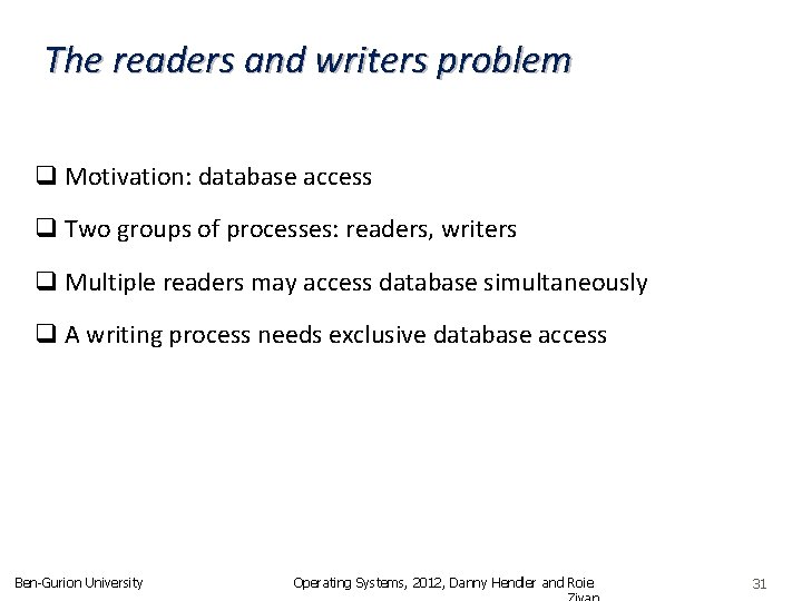 The readers and writers problem q Motivation: database access q Two groups of processes: