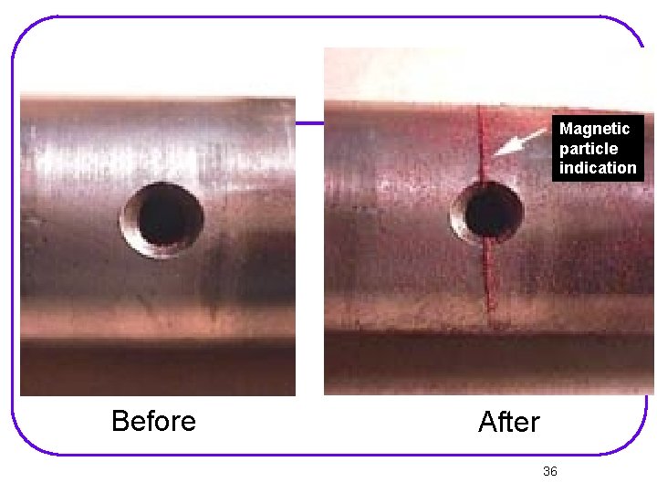 Magnetic particle indication Before After 36 