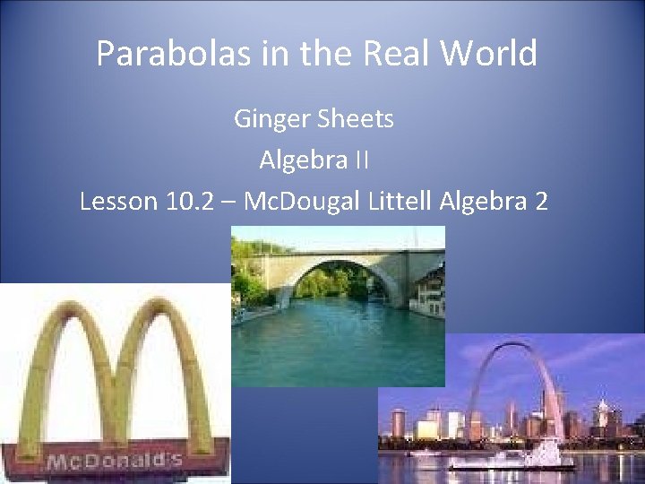 Parabolas in the Real World Ginger Sheets Algebra II Lesson 10. 2 – Mc.