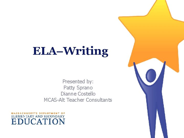 ELA Writing Presented by: Patty Sprano Dianne Costello MCAS-Alt Teacher Consultants 