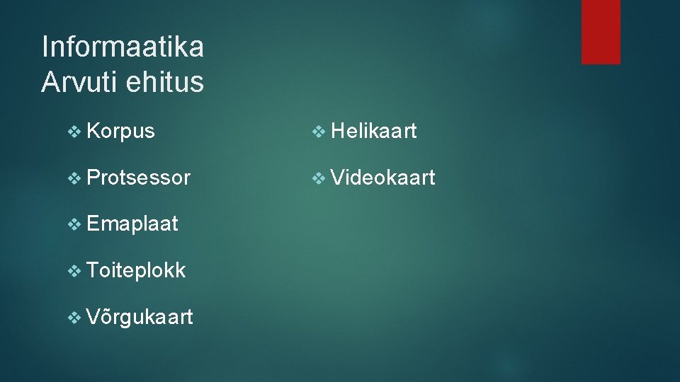 Informaatika Arvuti ehitus v Korpus v Helikaart v Protsessor v Videokaart v Emaplaat v