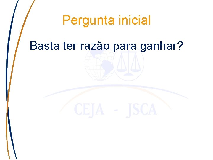 Pergunta inicial Basta ter razão para ganhar? 