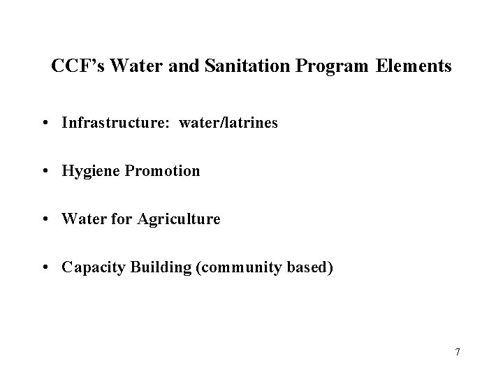 CCF’s Water and Sanitation Program Elements • Infrastructure: water/latrines • Hygiene Promotion • Water