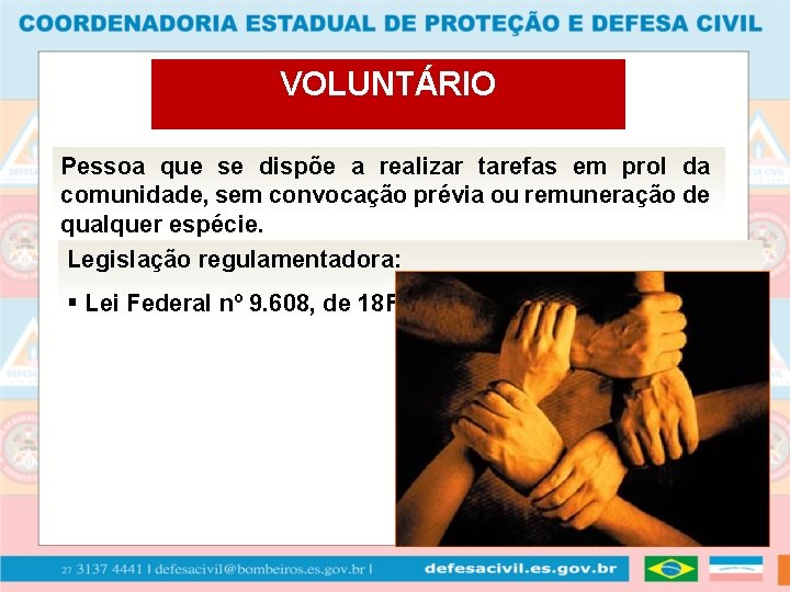 VOLUNTÁRIO Pessoa que se dispõe a realizar tarefas em prol da comunidade, sem convocação