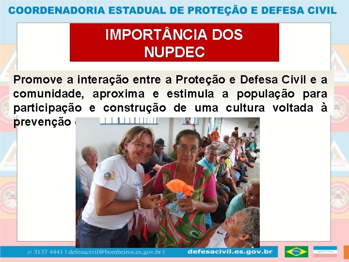 IMPORT NCIA DOS NUPDEC Promove a interação entre a Proteção e Defesa Civil e