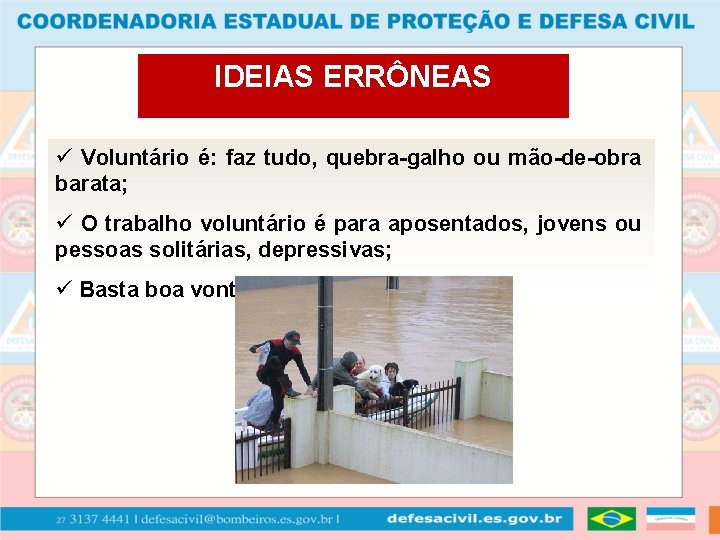 IDEIAS ERRÔNEAS ü Voluntário é: faz tudo, quebra-galho ou mão-de-obra barata; ü O trabalho