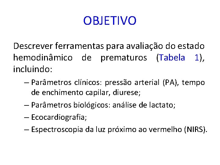 OBJETIVO Descrever ferramentas para avaliação do estado hemodinâmico de prematuros (Tabela 1), incluindo: –