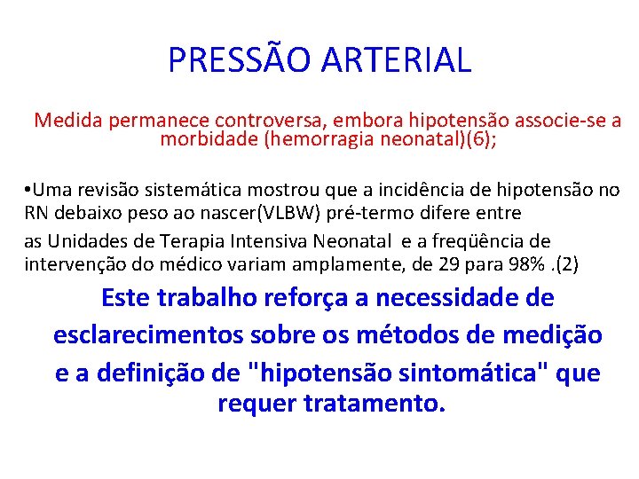 PRESSÃO ARTERIAL Medida permanece controversa, embora hipotensão associe-se a morbidade (hemorragia neonatal)(6); • Uma