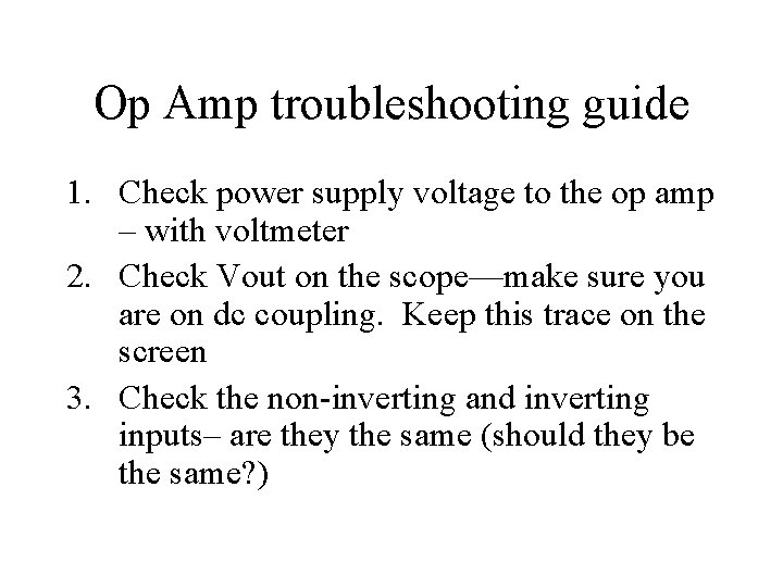 Op Amp troubleshooting guide 1. Check power supply voltage to the op amp –