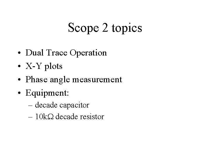 Scope 2 topics • • Dual Trace Operation X-Y plots Phase angle measurement Equipment: