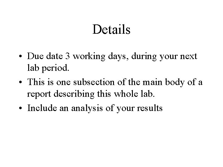 Details • Due date 3 working days, during your next lab period. • This