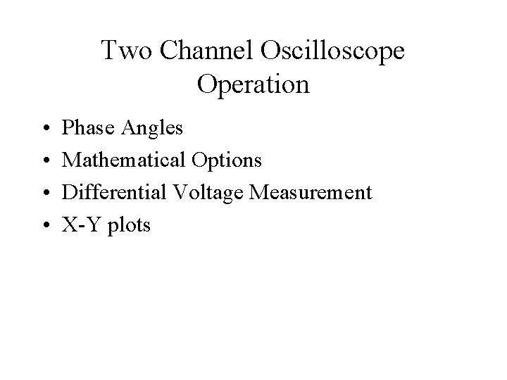 Two Channel Oscilloscope Operation • • Phase Angles Mathematical Options Differential Voltage Measurement X-Y