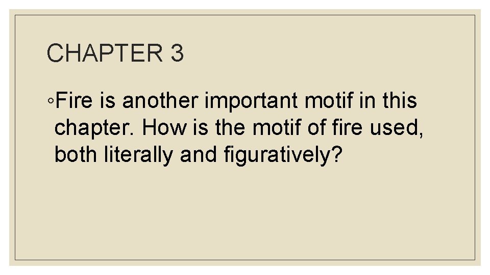 CHAPTER 3 ◦Fire is another important motif in this chapter. How is the motif
