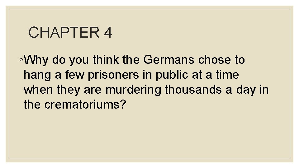 CHAPTER 4 ◦Why do you think the Germans chose to hang a few prisoners