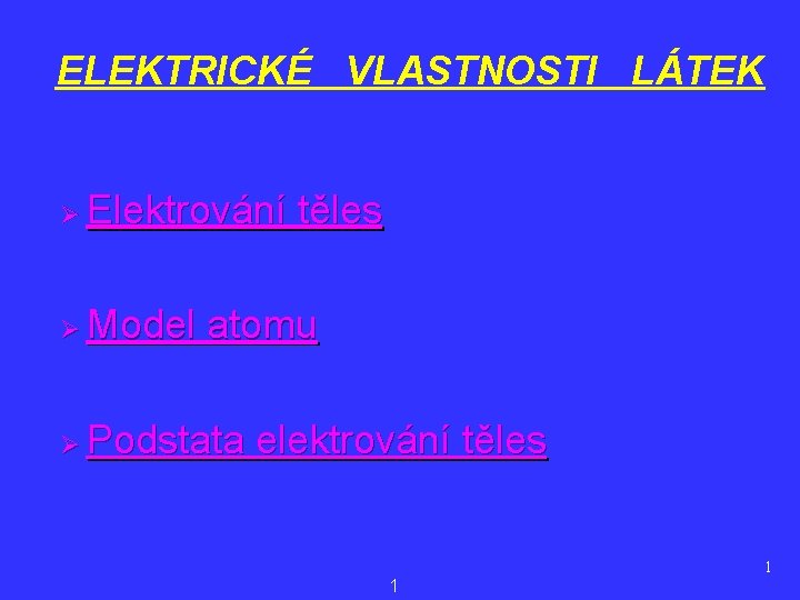 ELEKTRICKÉ VLASTNOSTI LÁTEK Ø Elektrování těles Ø Model atomu Ø Podstata elektrování těles 1
