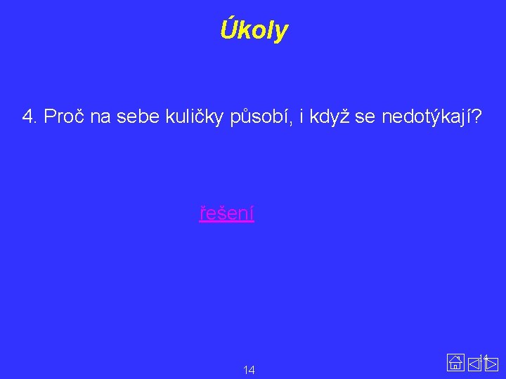 Úkoly 4. Proč na sebe kuličky působí, i když se nedotýkají? řešení 14 14