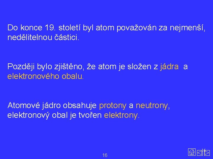 Do konce 19. století byl atom považován za nejmenší, nedělitelnou částici. Později bylo zjištěno,