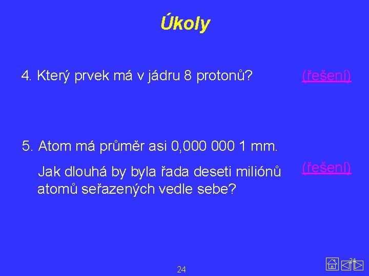 Úkoly 4. Který prvek má v jádru 8 protonů? (řešení) 5. Atom má průměr