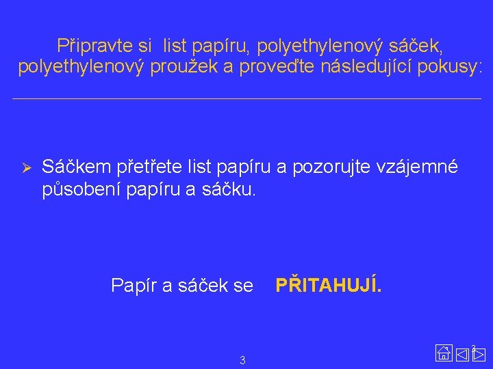 Připravte si list papíru, polyethylenový sáček, polyethylenový proužek a proveďte následující pokusy: Ø Sáčkem