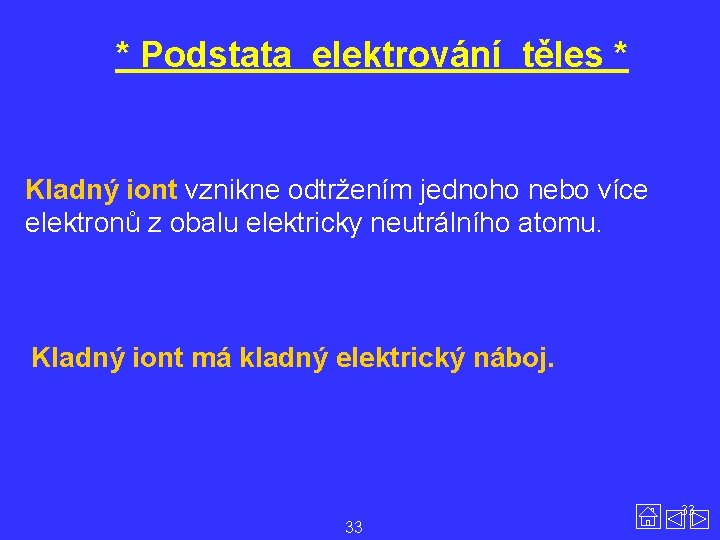 * Podstata elektrování těles * Kladný iont vznikne odtržením jednoho nebo více elektronů z