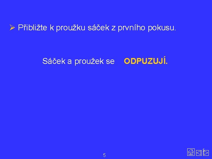 Ø Přibližte k proužku sáček z prvního pokusu. Sáček a proužek se ODPUZUJÍ. 5