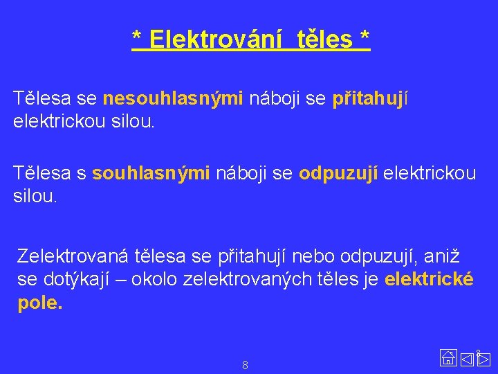 * Elektrování těles * Tělesa se nesouhlasnými náboji se přitahují elektrickou silou. Tělesa s