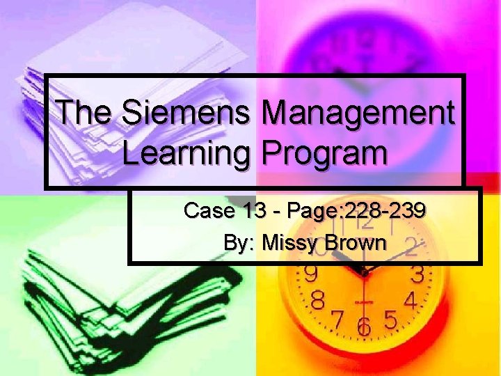 The Siemens Management Learning Program Case 13 - Page: 228 -239 By: Missy Brown