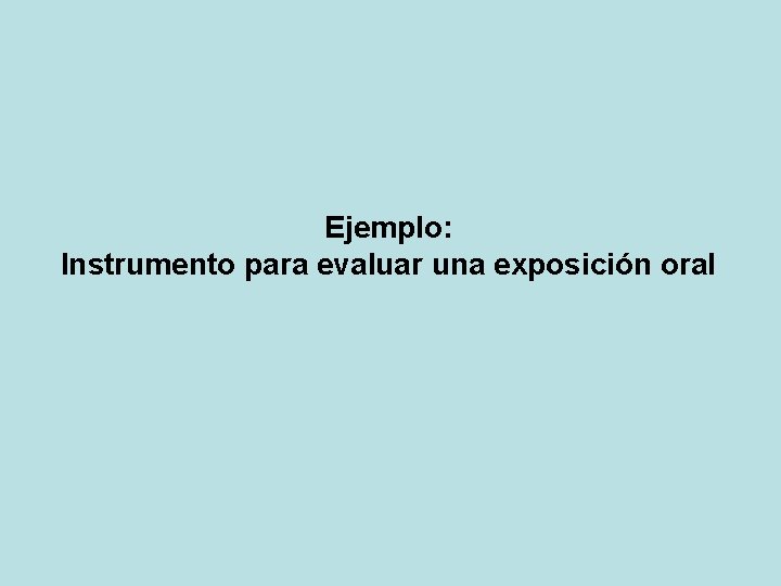 Ejemplo: Instrumento para evaluar una exposición oral Ejemplo: Instrumento para evaluar una exposición oral