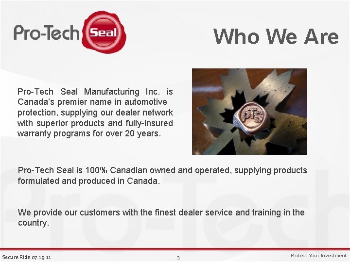 Who We Are Pro-Tech Seal Manufacturing Inc. is Canada’s premier name in automotive protection,