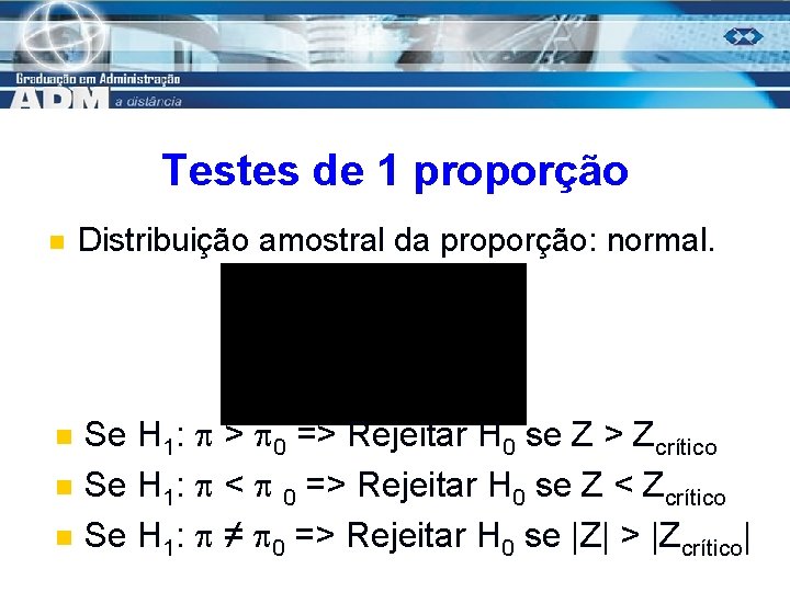 Testes de 1 proporção n n Distribuição amostral da proporção: normal. Se H 1: